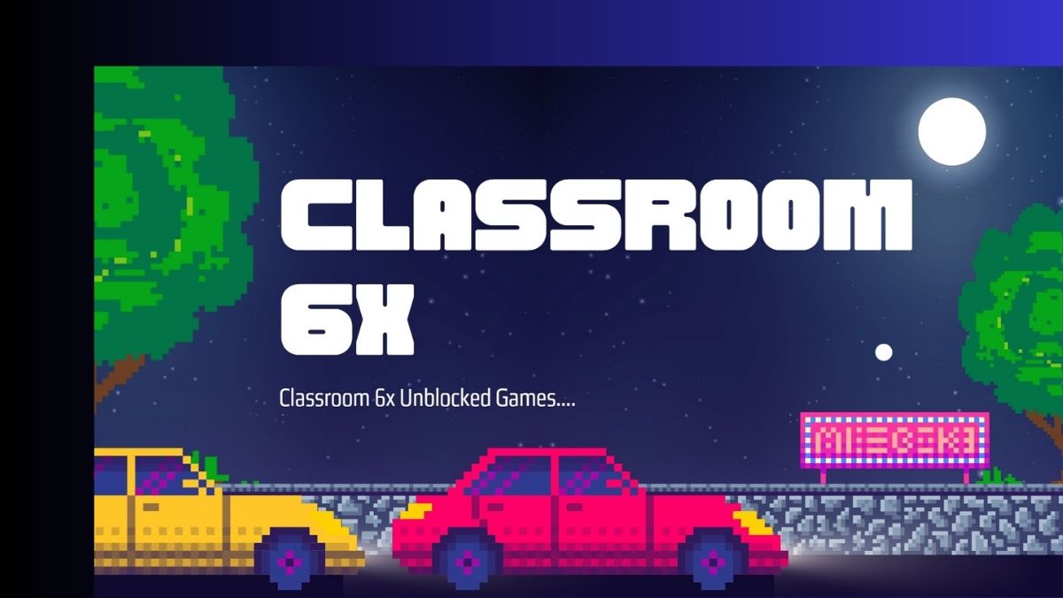 Unblocked Games for Classroom 6x: A Comprehensive Guide 2023